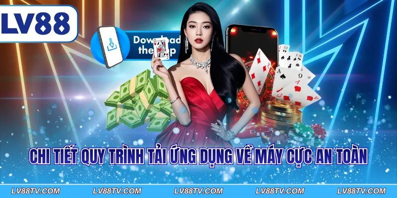 Chi tiết quy trình tải ứng dụng về máy cực an toàn