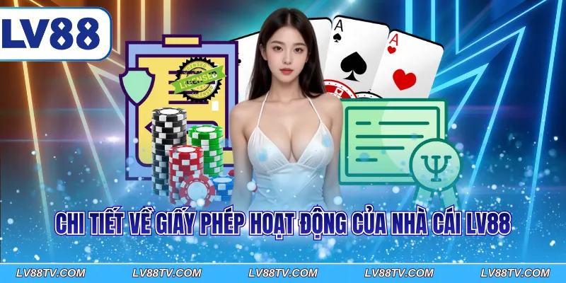 Chi tiết về giấy phép hoạt động của nhà cái LV88