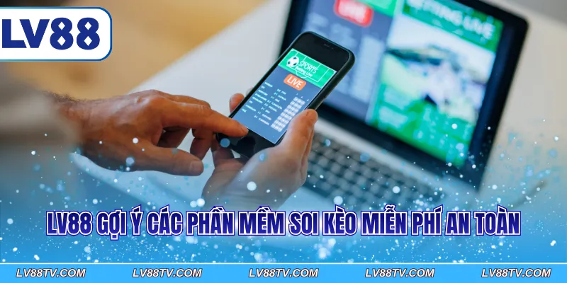 LV88 gợi ý các phần mềm soi kèo miễn phí an toàn