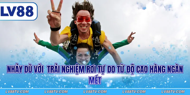 Nhảy dù với  trải nghiệm rơi tự do từ độ cao hàng ngàn mét