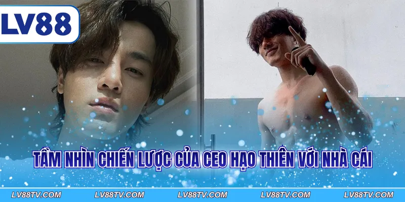 Tầm nhìn chiến lược của CEO Hạo Thiên với nhà cái