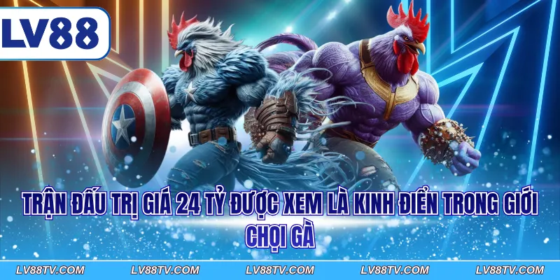 Trận đấu trị giá 24 tỷ được xem là kinh điển trong giới chọi gà